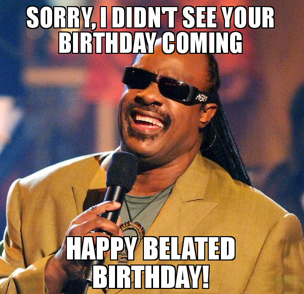 greatest happy belated birthday meme